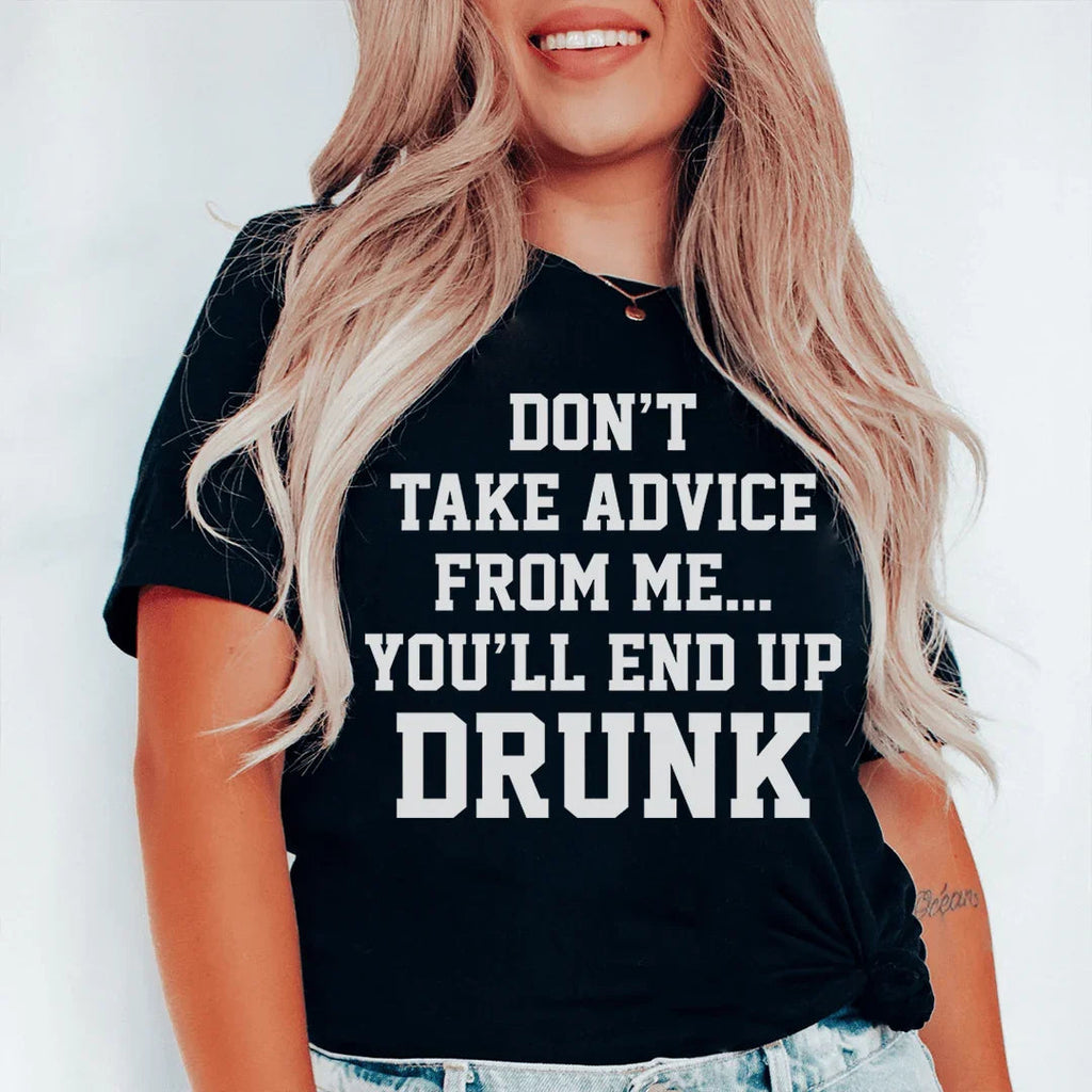 Don't Take Advice From Me You'll End Up Drunk Tee product image 1