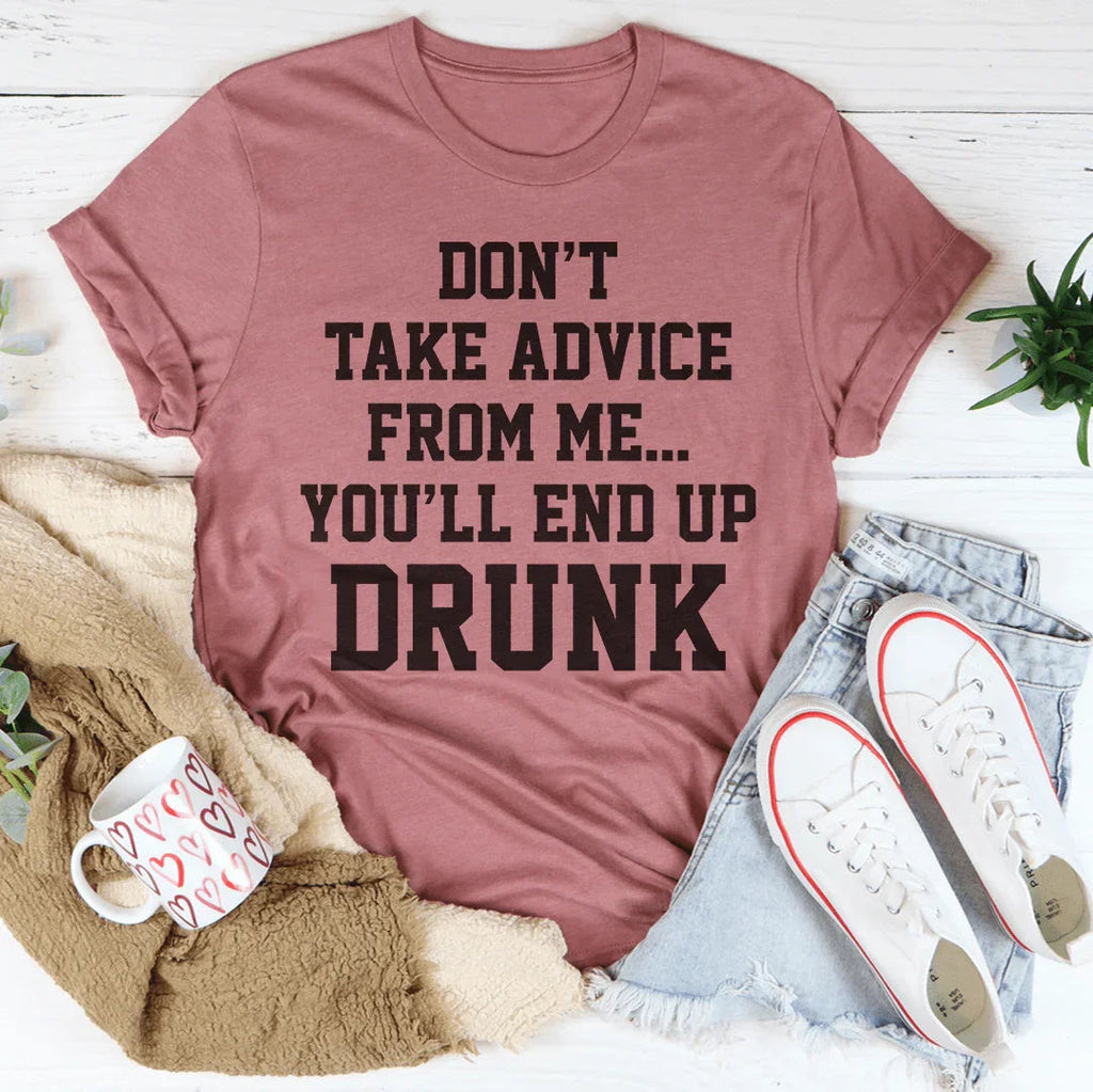 Don't Take Advice From Me You'll End Up Drunk Tee product image 3