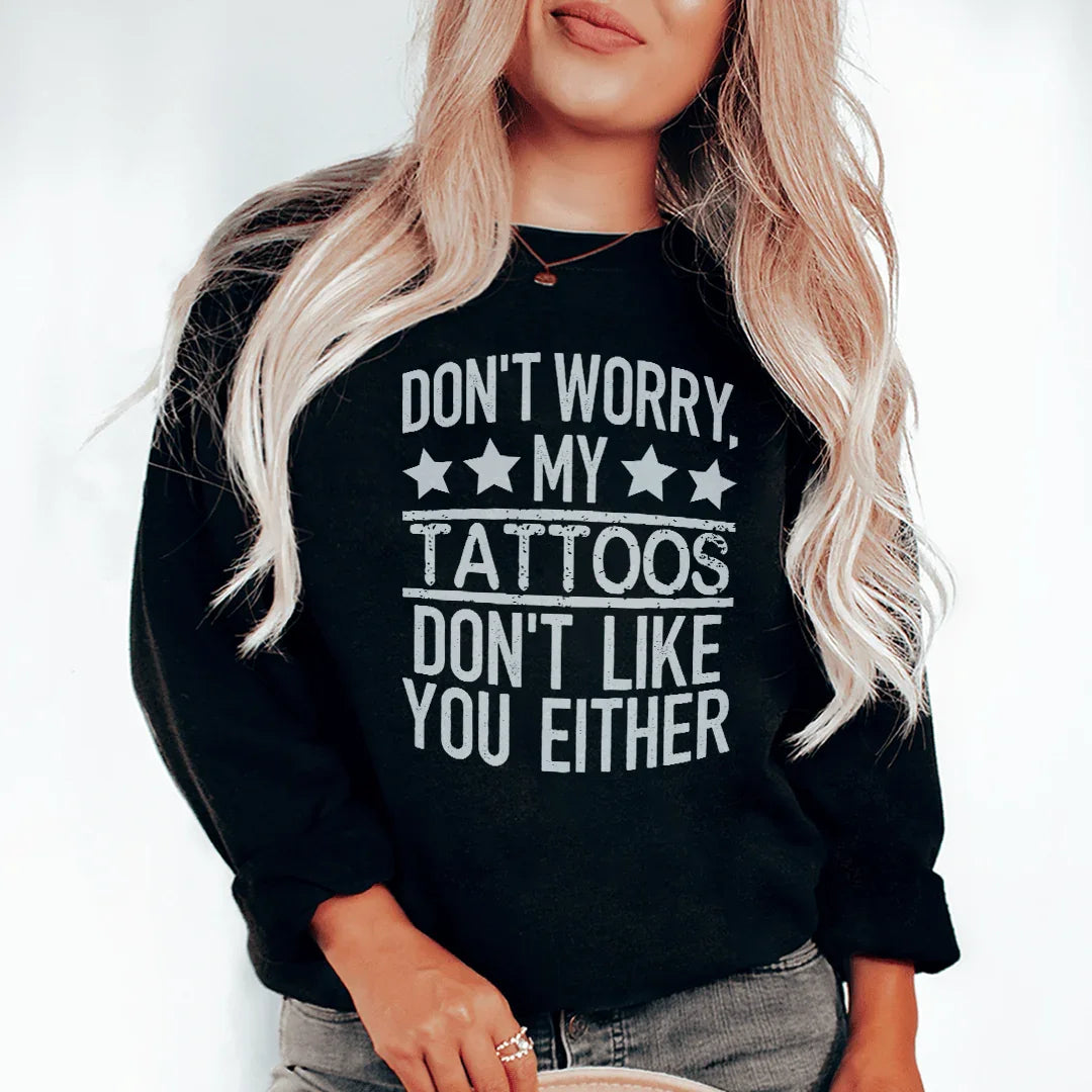 Don't Worry My Tattoos Like You Either Sweatshirt product image 1