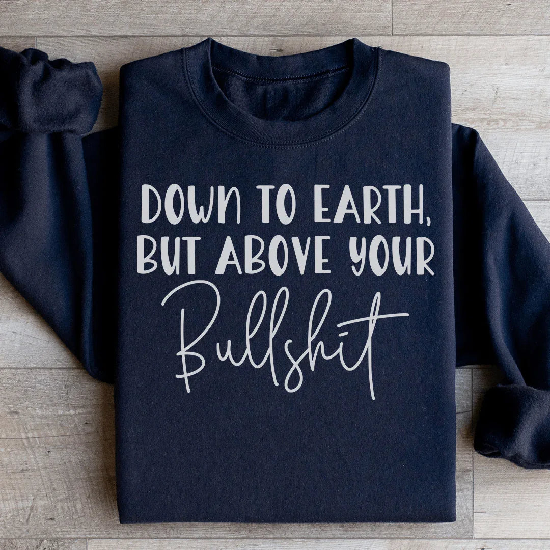 Down To Earth But Above Your BS Sweatshirt product image 4