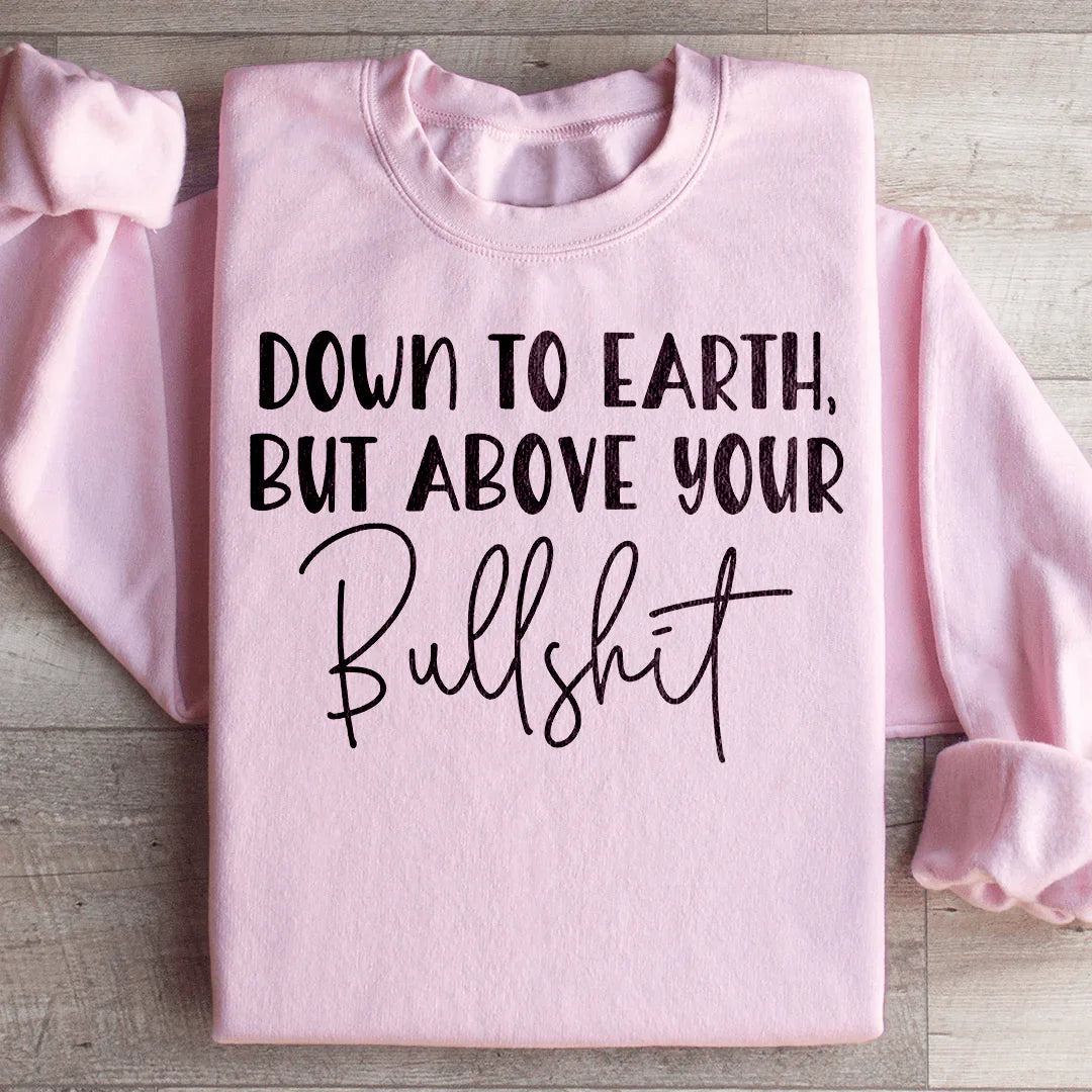 Down To Earth But Above Your BS Sweatshirt product image 1