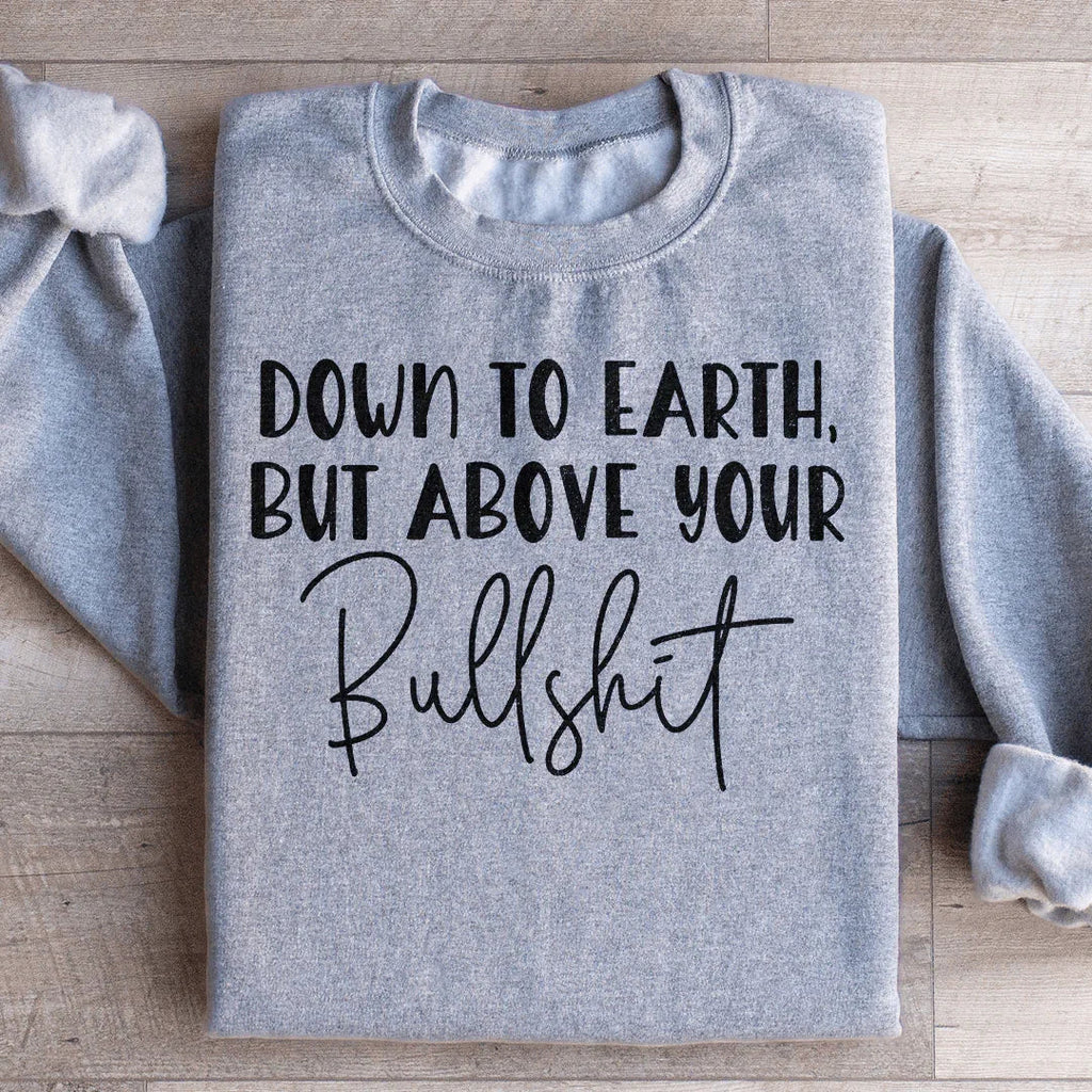 Down To Earth But Above Your BS Sweatshirt product image 2