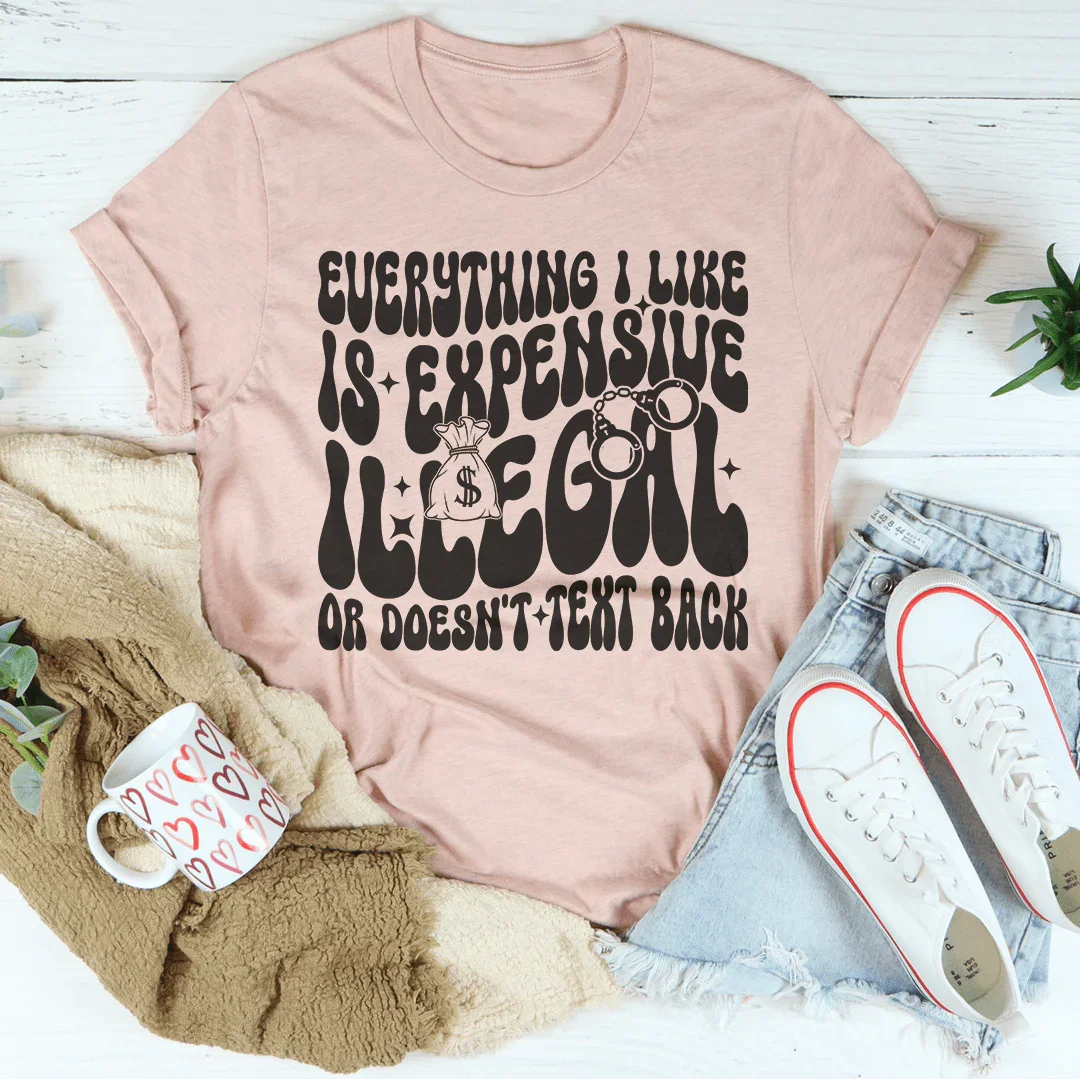Everything I Like Is Expensive Illegal Or Doesn't Text Back product image 1