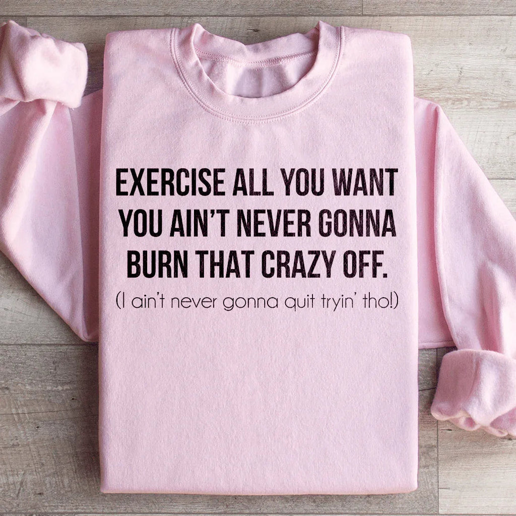 Exercise All You Want Ain't Never Gonna Burn That Crazy Off product image 4