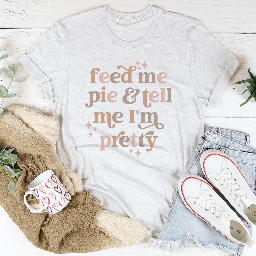 Feed Me Pie And Tell Me I'm Pretty Tee product image 3