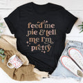 Feed Me Pie And Tell Me I'm Pretty Tee product image 1