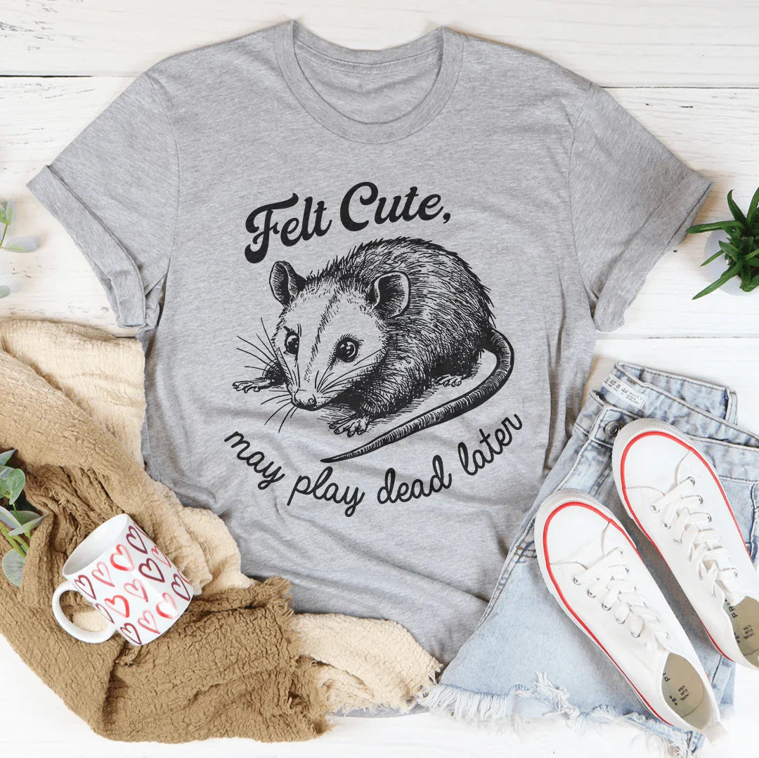 Felt Cute May Play Dead Later Tee product image 2