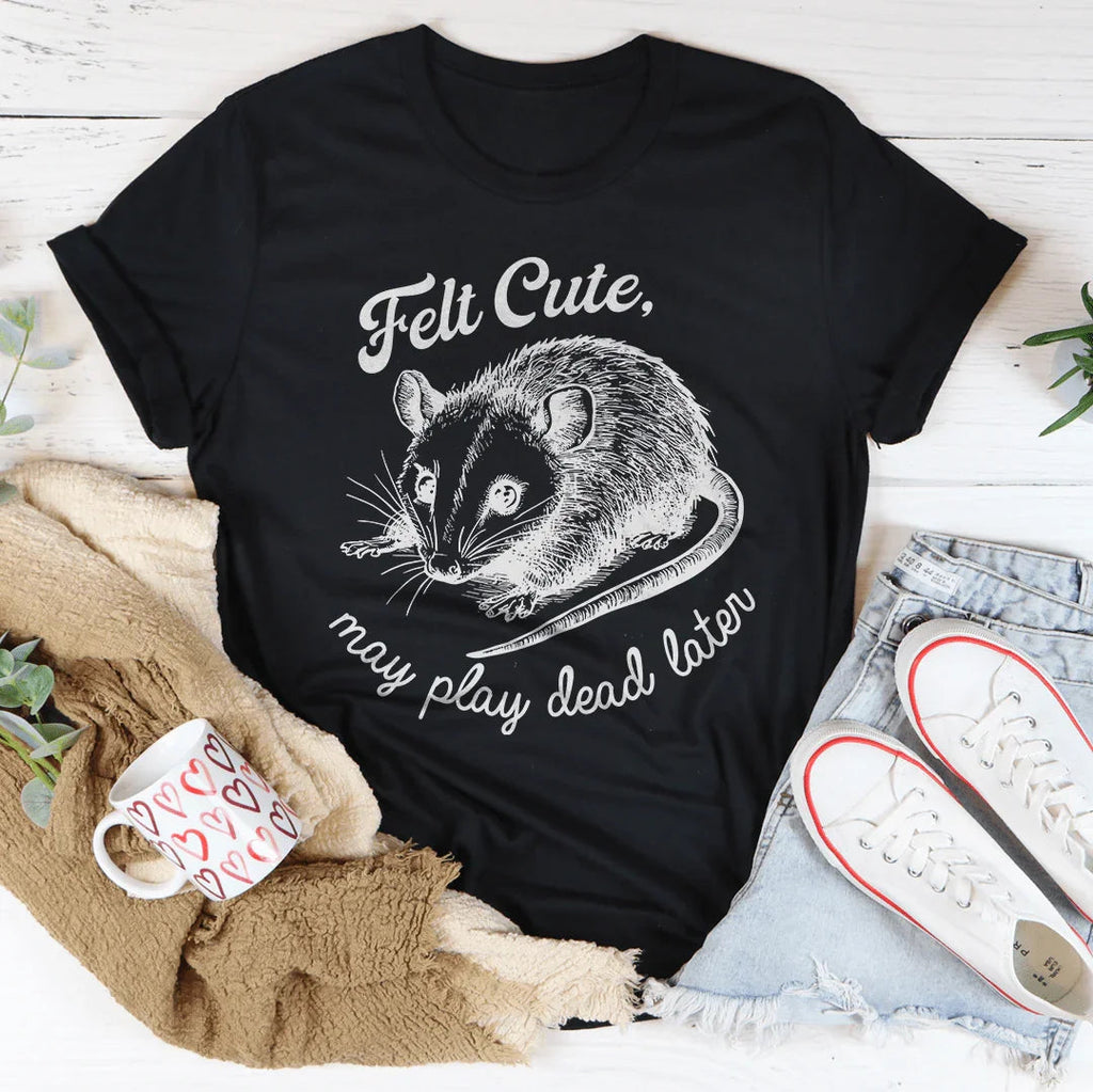 Felt Cute May Play Dead Later Tee product image 1