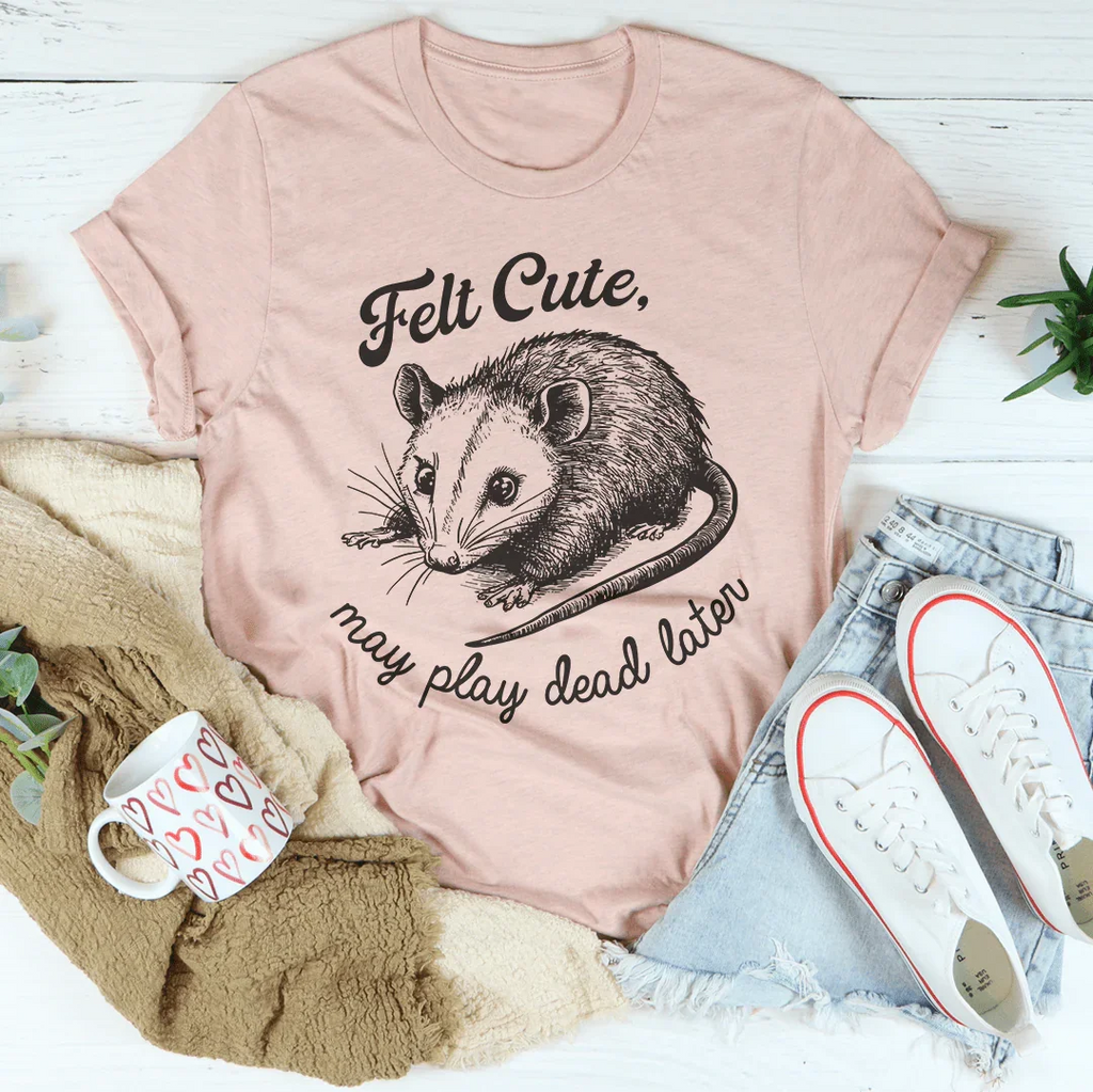 Felt Cute May Play Dead Later Tee product image 4