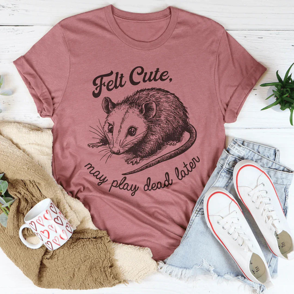 Felt Cute May Play Dead Later Tee product image 3