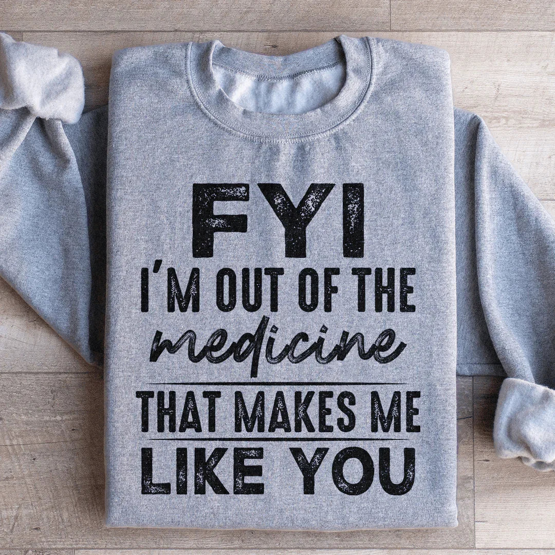 FYI I'm Out Of That Medicine Makes Me Like You Sweatshirt product image 3