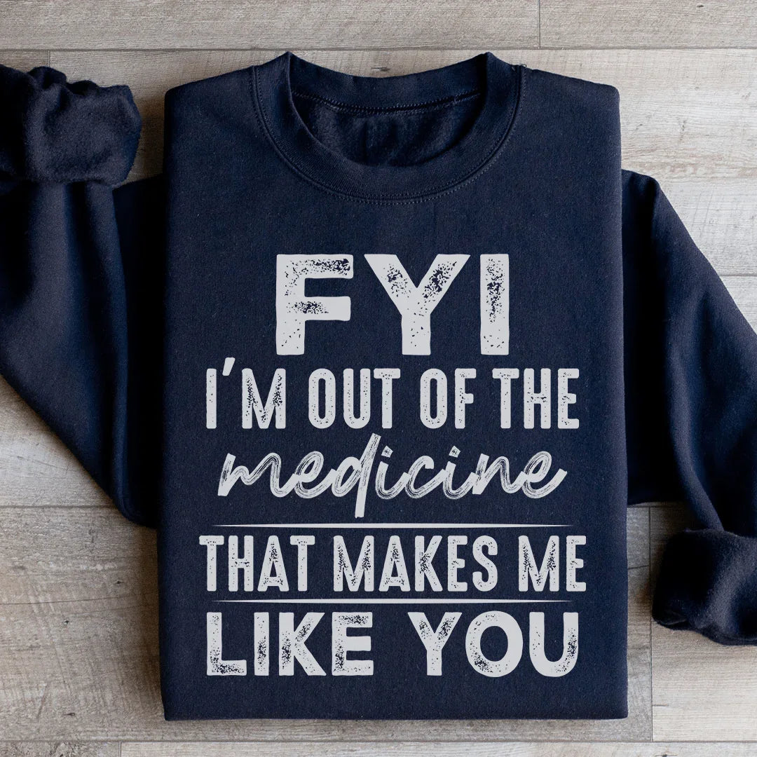 FYI I'm Out Of That Medicine Makes Me Like You Sweatshirt product image 2
