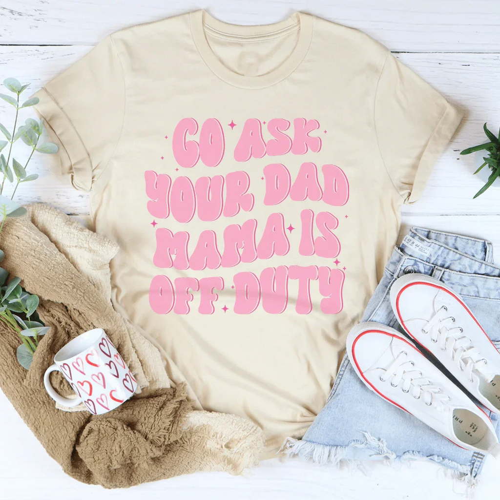 Go Ask Your Dad Mama Is Off Duty Tee product image 4