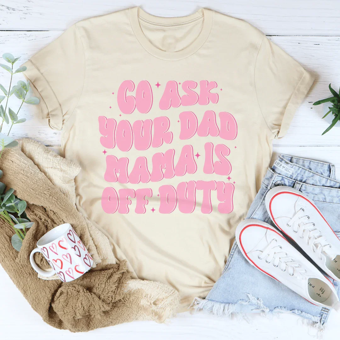 Go Ask Your Dad Mama Is Off Duty Tee product image 4