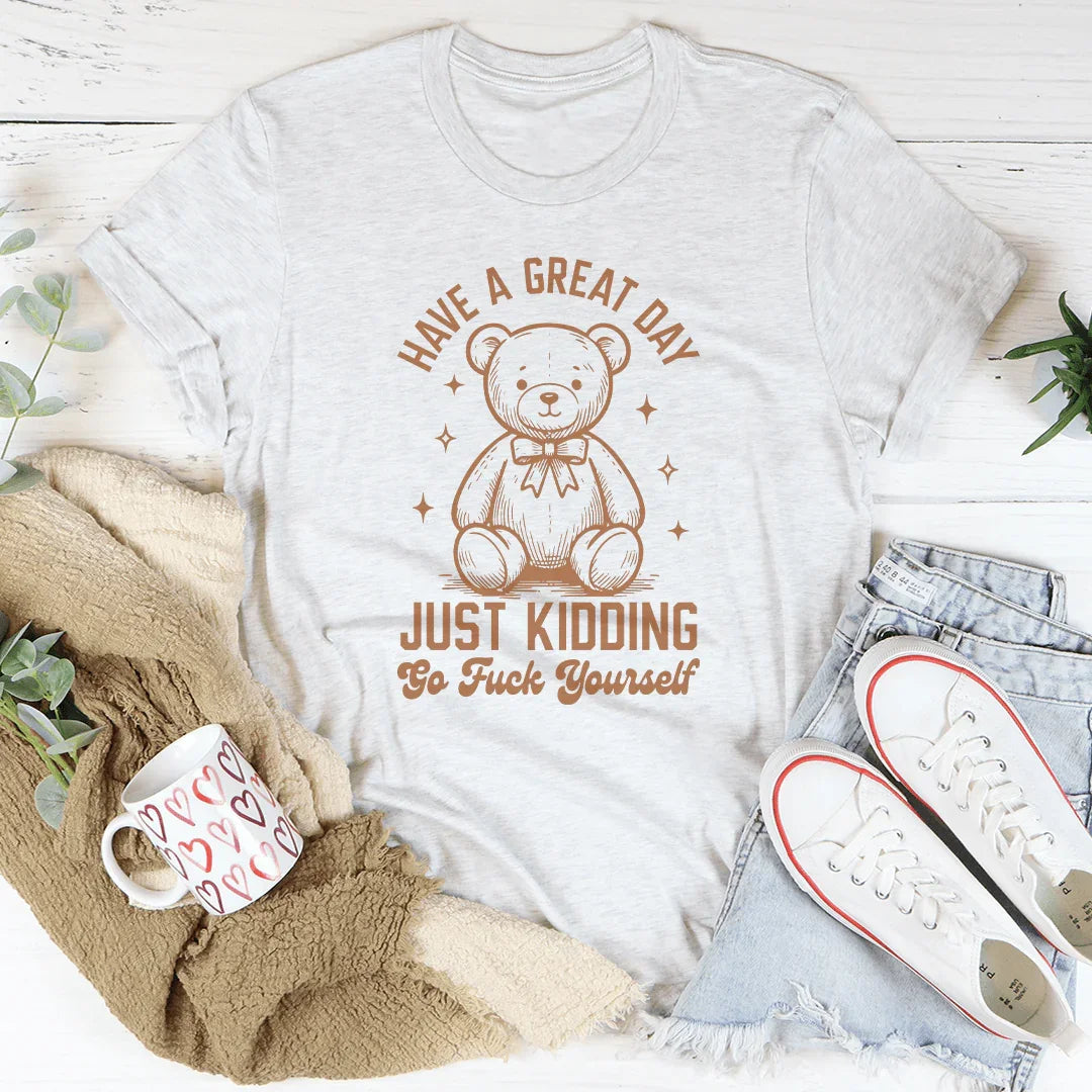 Sarcastic Greeting Parody Shirt – "Have A Great Day Just product image 3