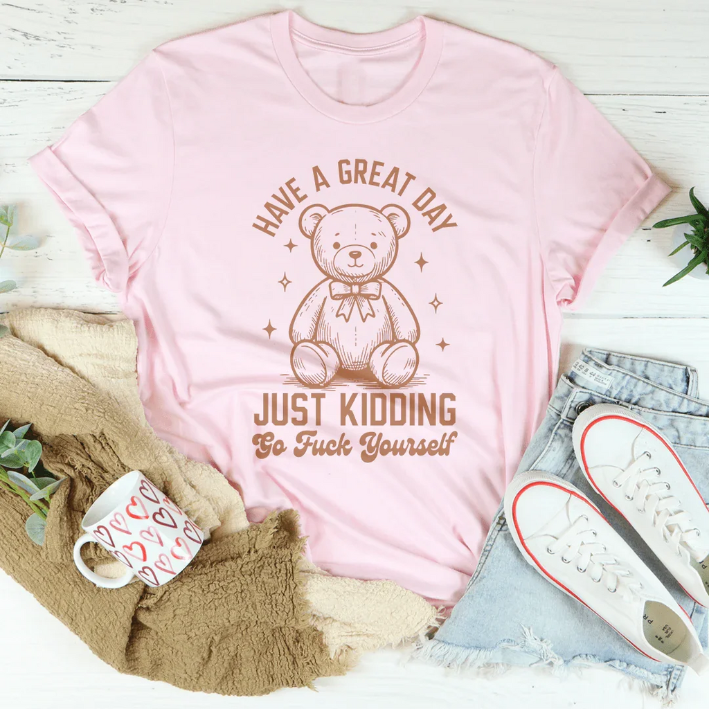 Sarcastic Greeting Parody Shirt – "Have A Great Day Just product image 1