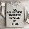 Have You Started Thinking About Having Kids Sweatshirt product image 1