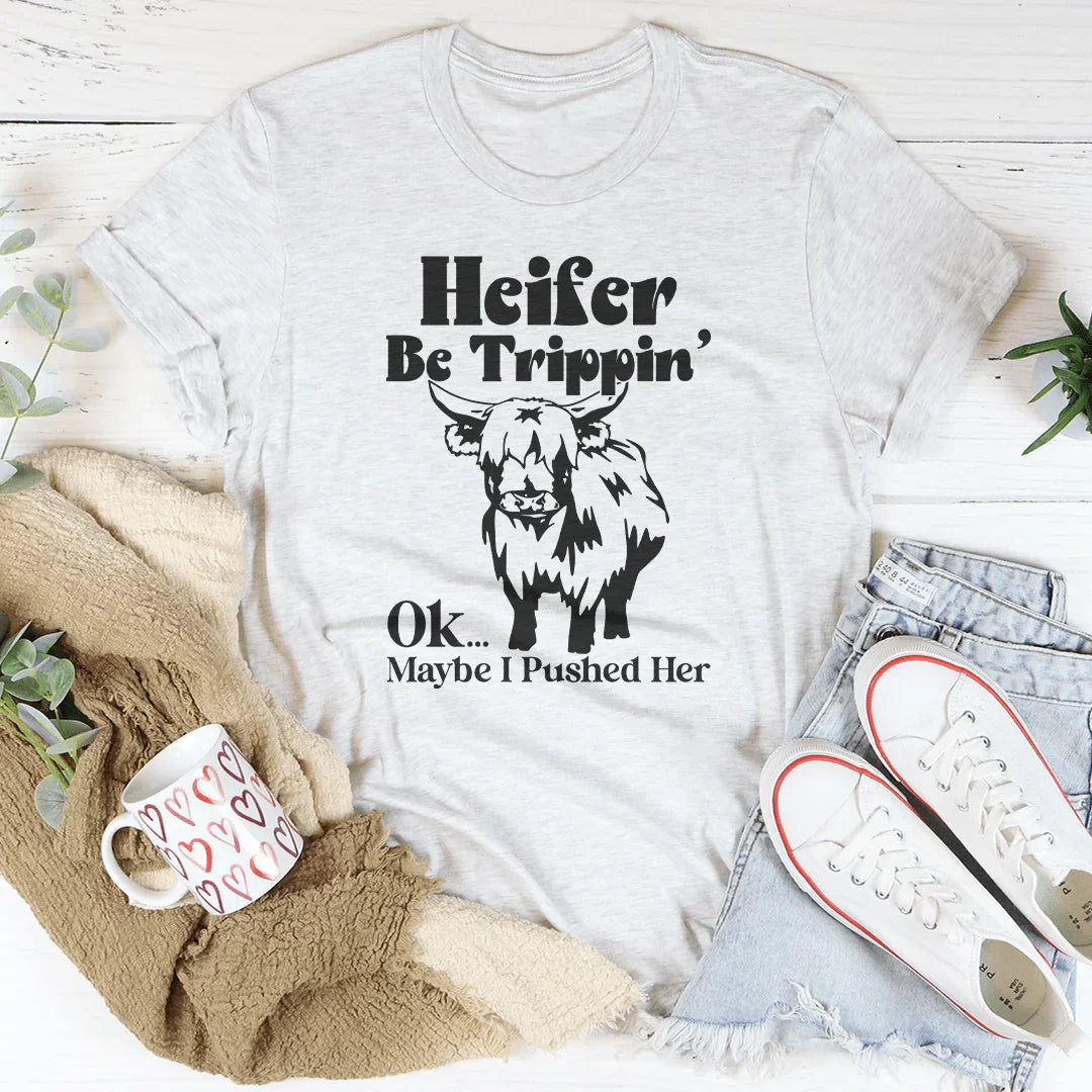 Heifer Be Trippin Ok Maybe I Pushed Her Tee product image 2