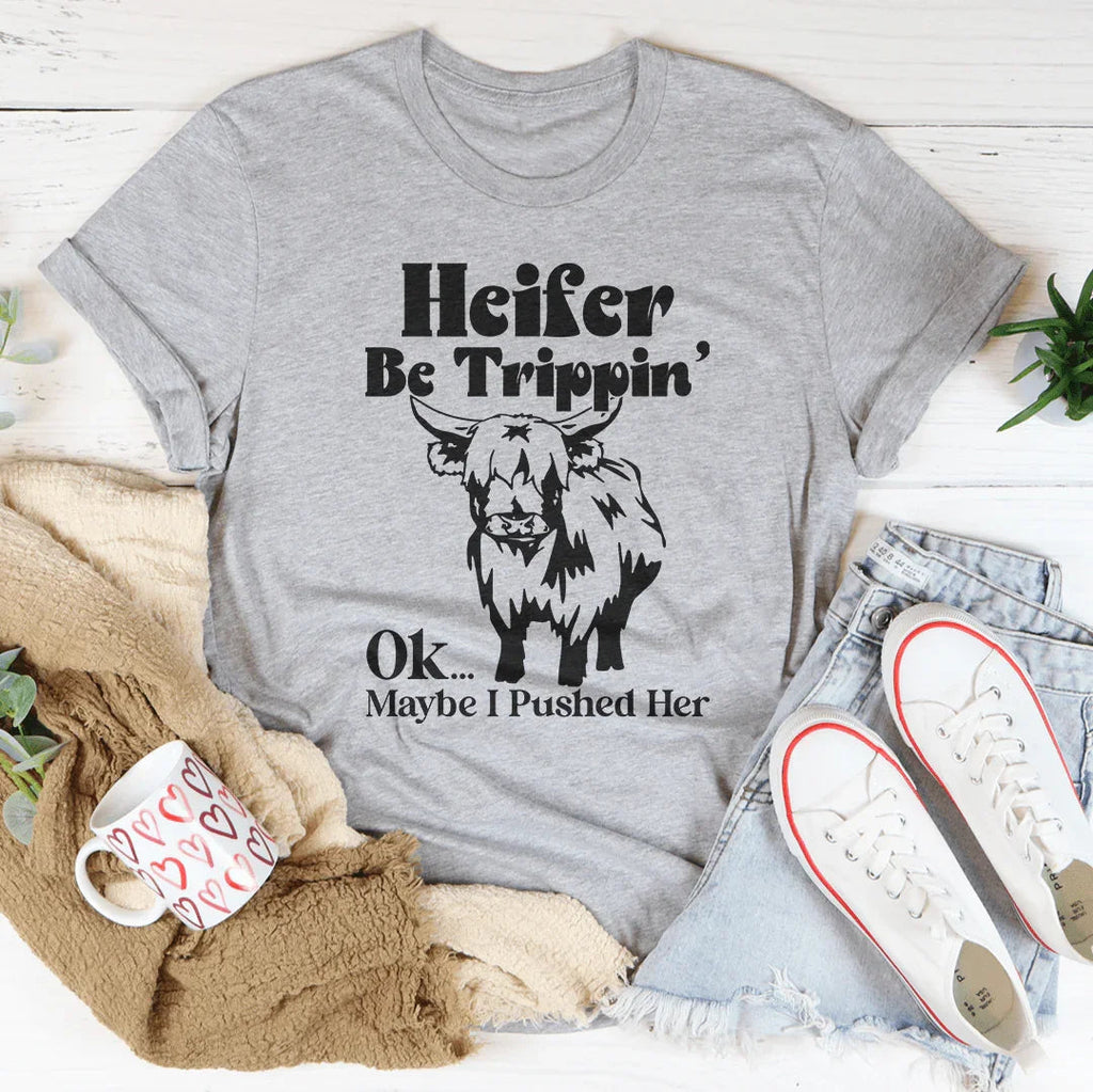 Heifer Be Trippin Ok Maybe I Pushed Her Tee product image 4