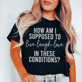 How Am I Supposed To Live Laugh Love In These Conditions Tee product image 1