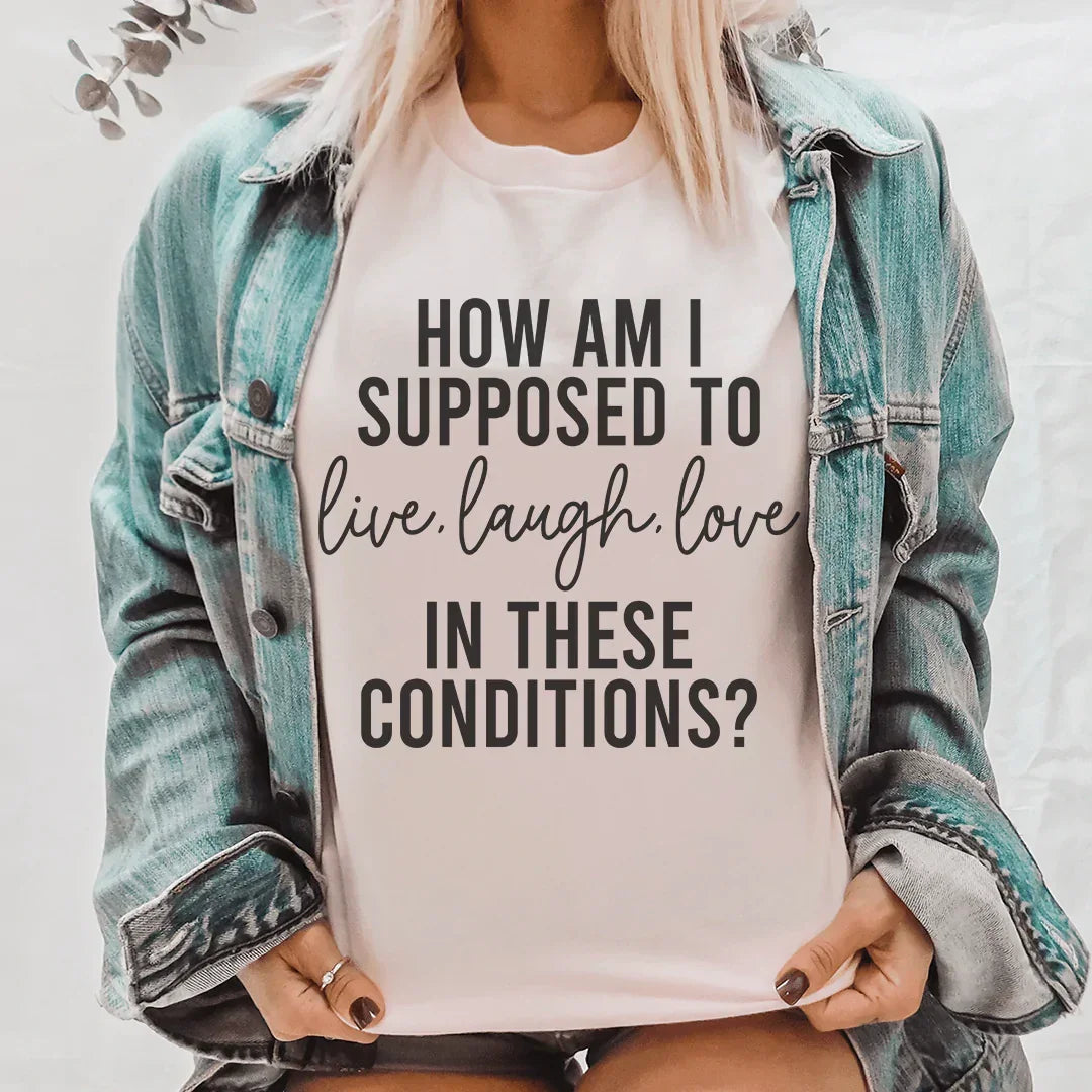 How Am I Supposed To Live Laugh Love In These Conditions Tee product image 3