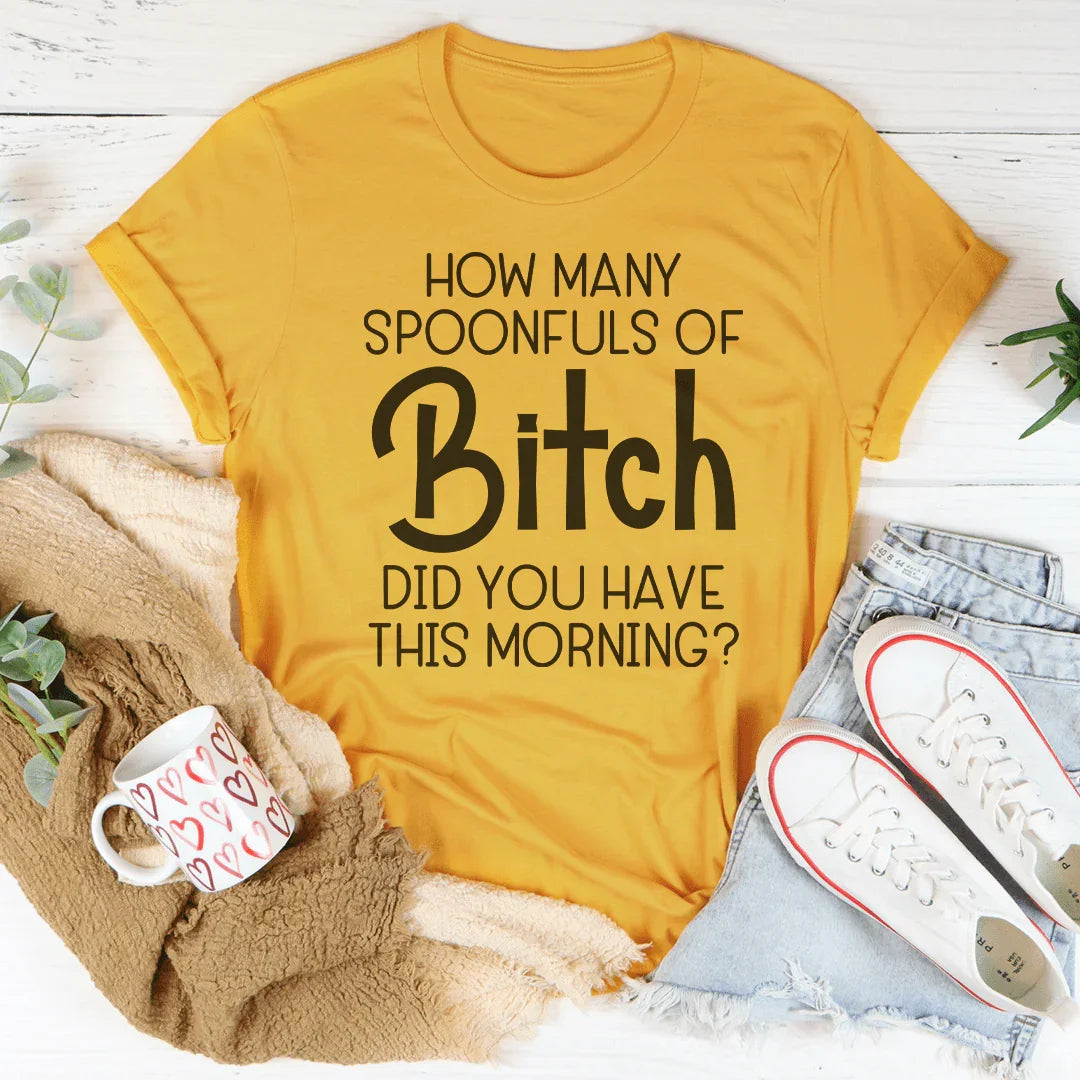 How Many Spoonfuls Of B* Did You Have This Morning Tee product image 1