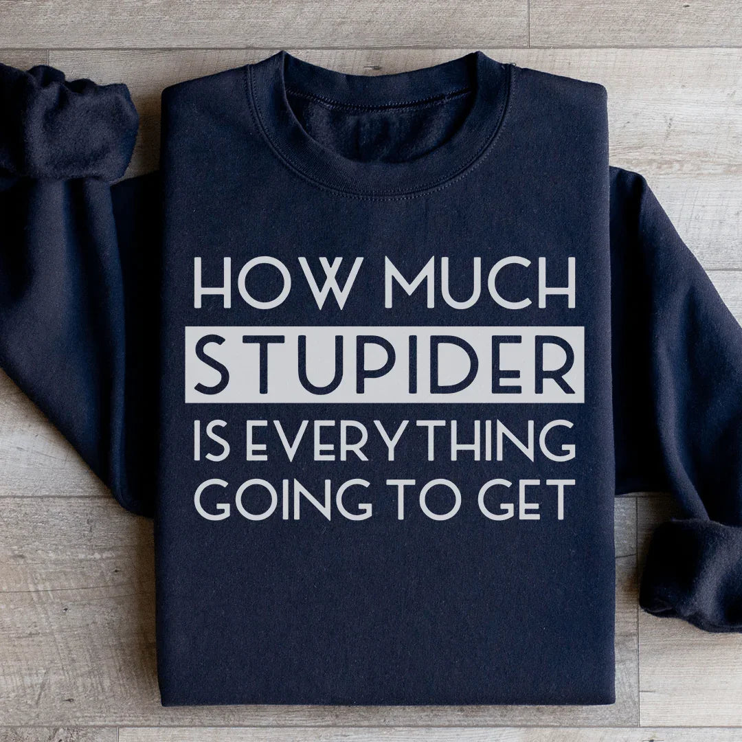 How Much Stupider Is Everything Going To Get Sweatshirt product image 3