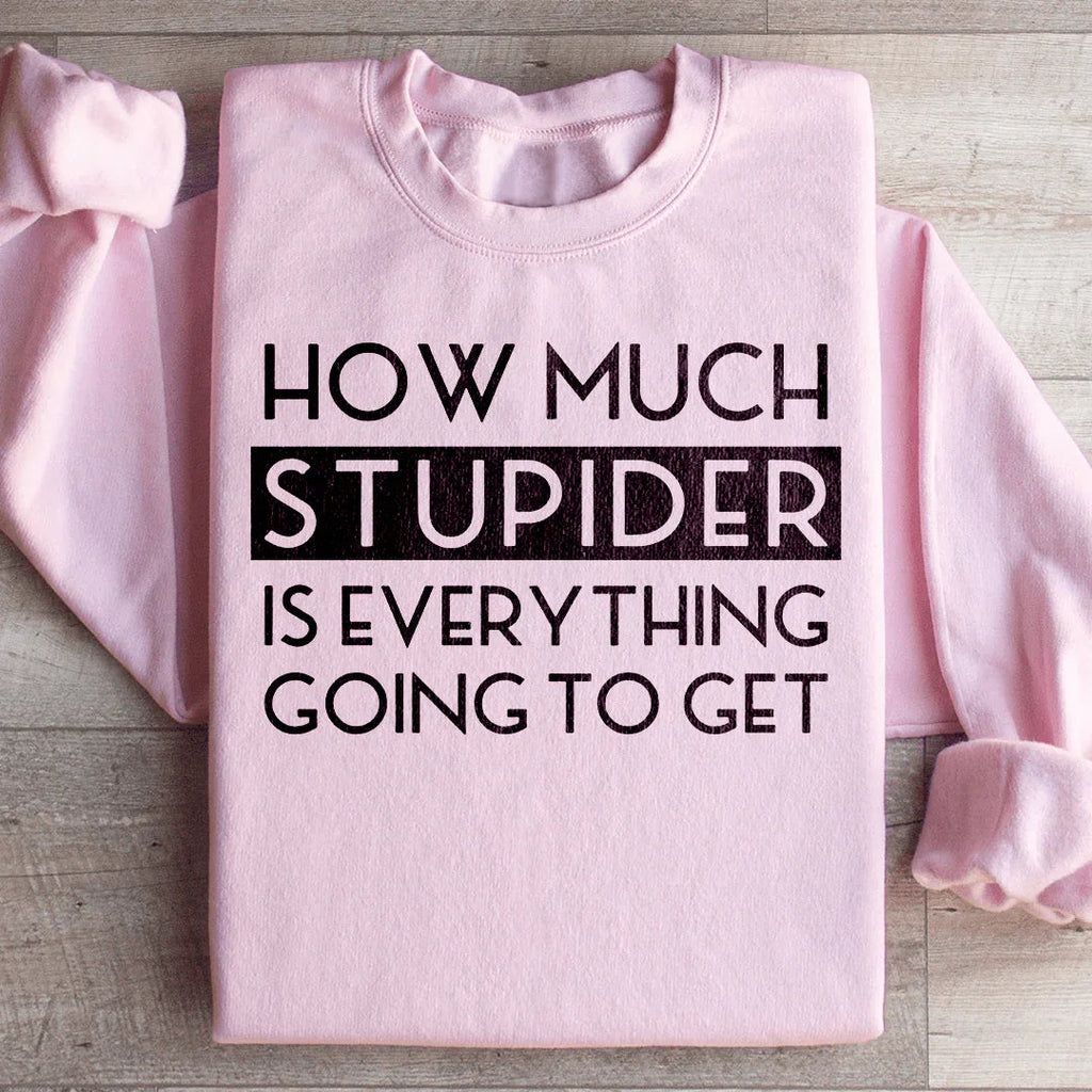 How Much Stupider Is Everything Going To Get Sweatshirt product image 1
