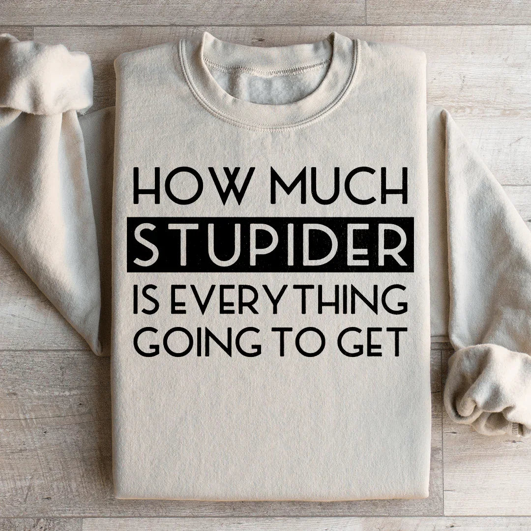 How Much Stupider Is Everything Going To Get Sweatshirt product image 2