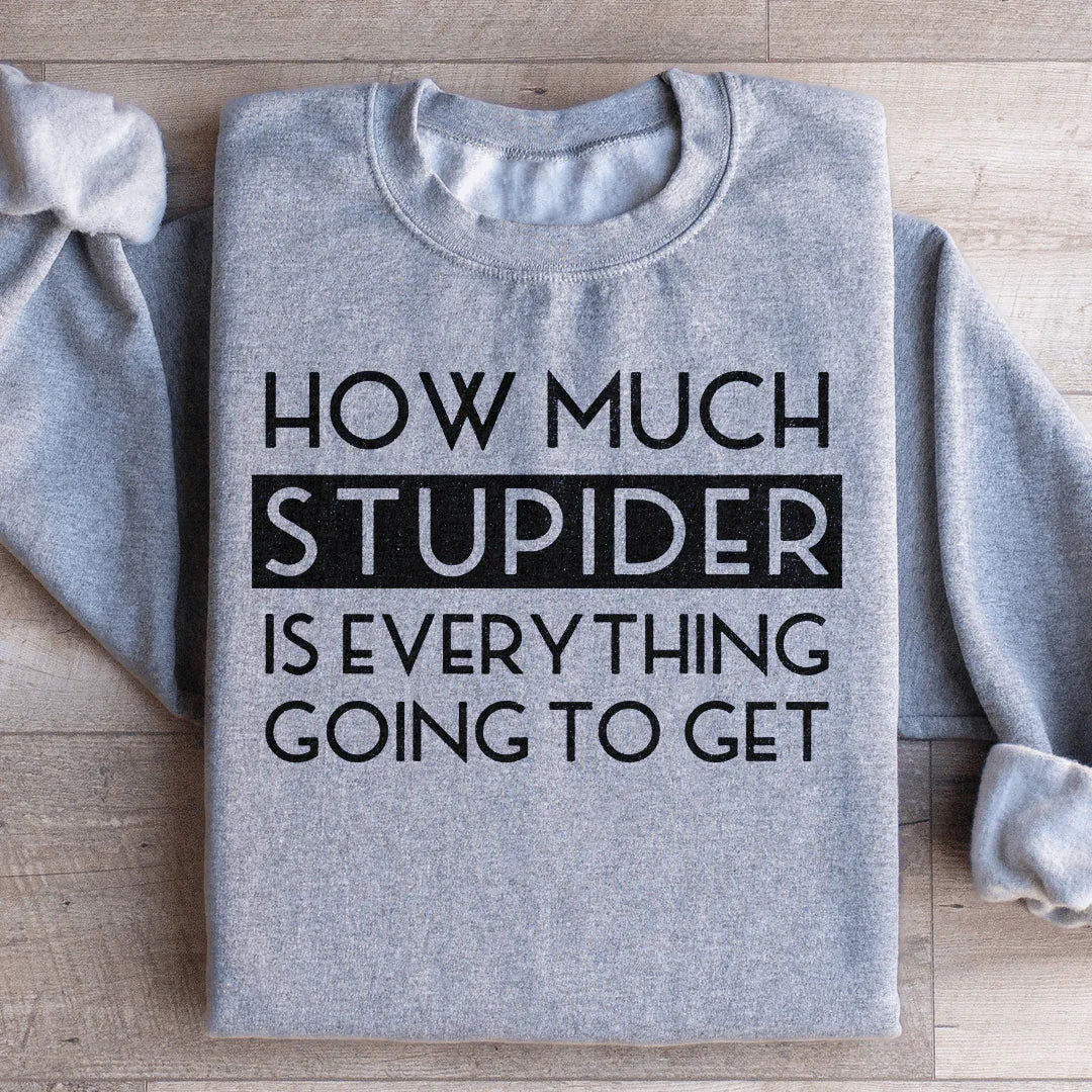 How Much Stupider Is Everything Going To Get Sweatshirt product image 4