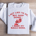 I Act Like I'm Ok But Deep Down I Need My Nails Done product image 1
