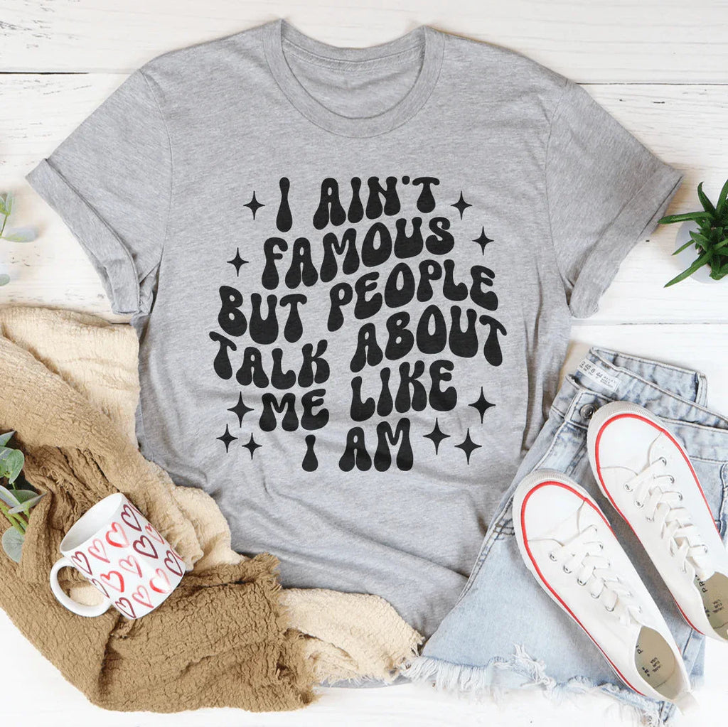 I Ain't Famous But People Talk About Me Like I Am Tee product image 3