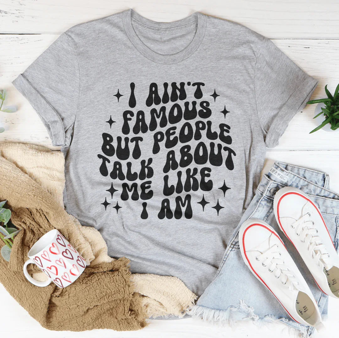 I Ain't Famous But People Talk About Me Like I Am Tee product image 3