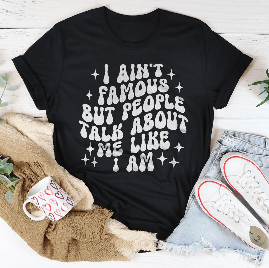 I Ain't Famous But People Talk About Me Like I Am Tee product image 4