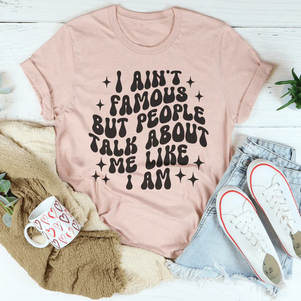 I Ain't Famous But People Talk About Me Like I Am Tee product image 2