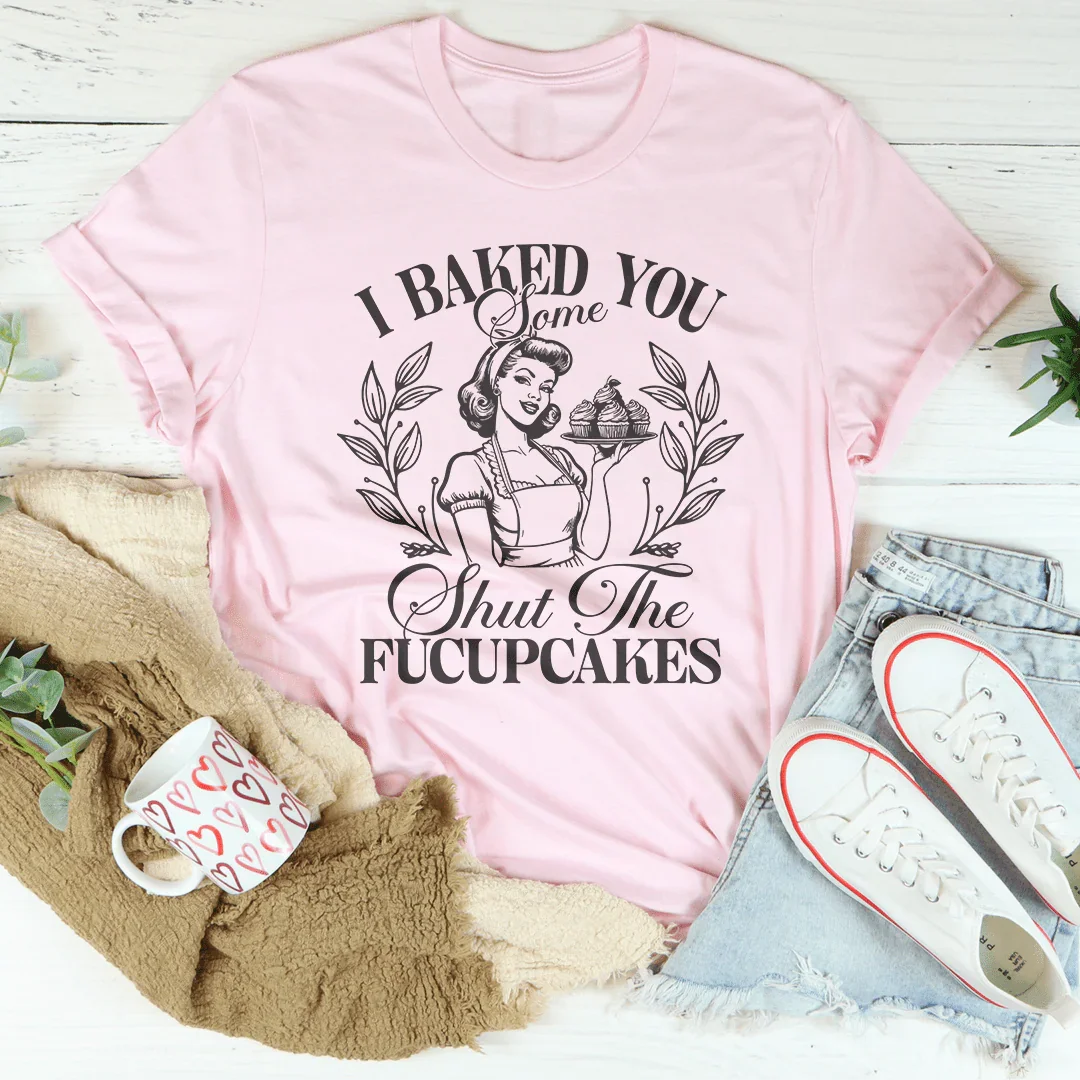 I Baked You Some Shut The Fucupcakes Tee product image 1