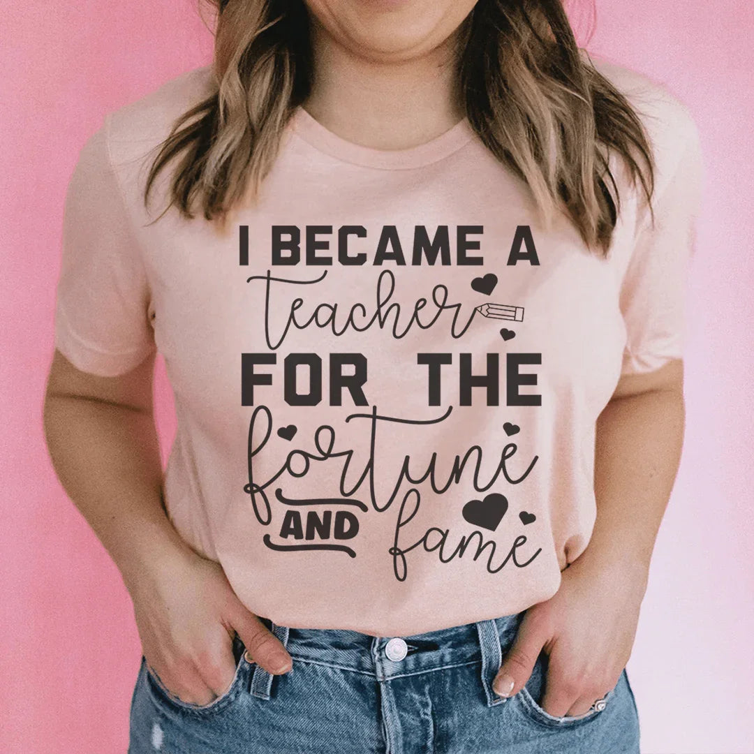 I Became A Teacher For The Fortune And Fame Tee product image 1