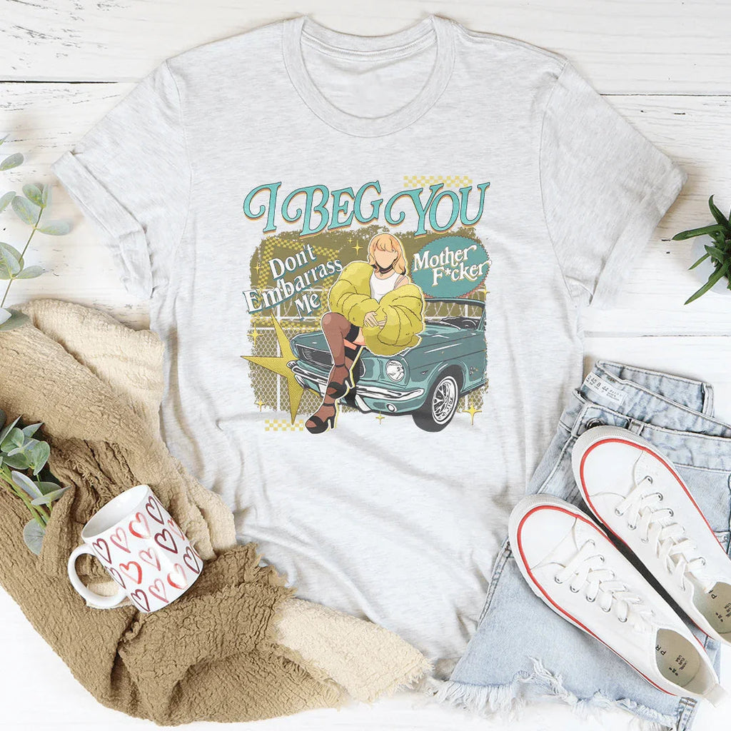 I Beg You Don't Embarrass Me Tee product image 2
