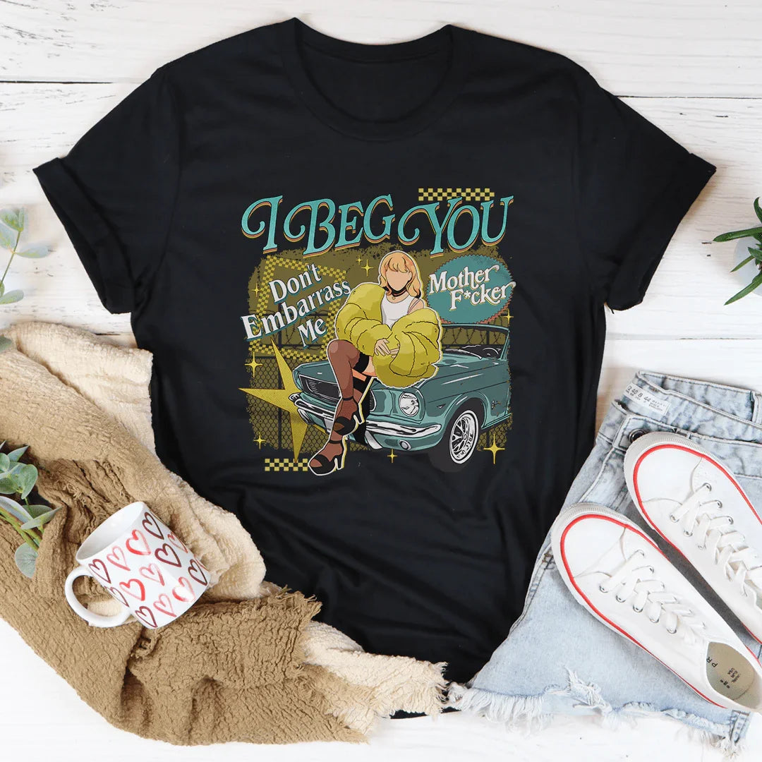 I Beg You Don't Embarrass Me Tee product image 3