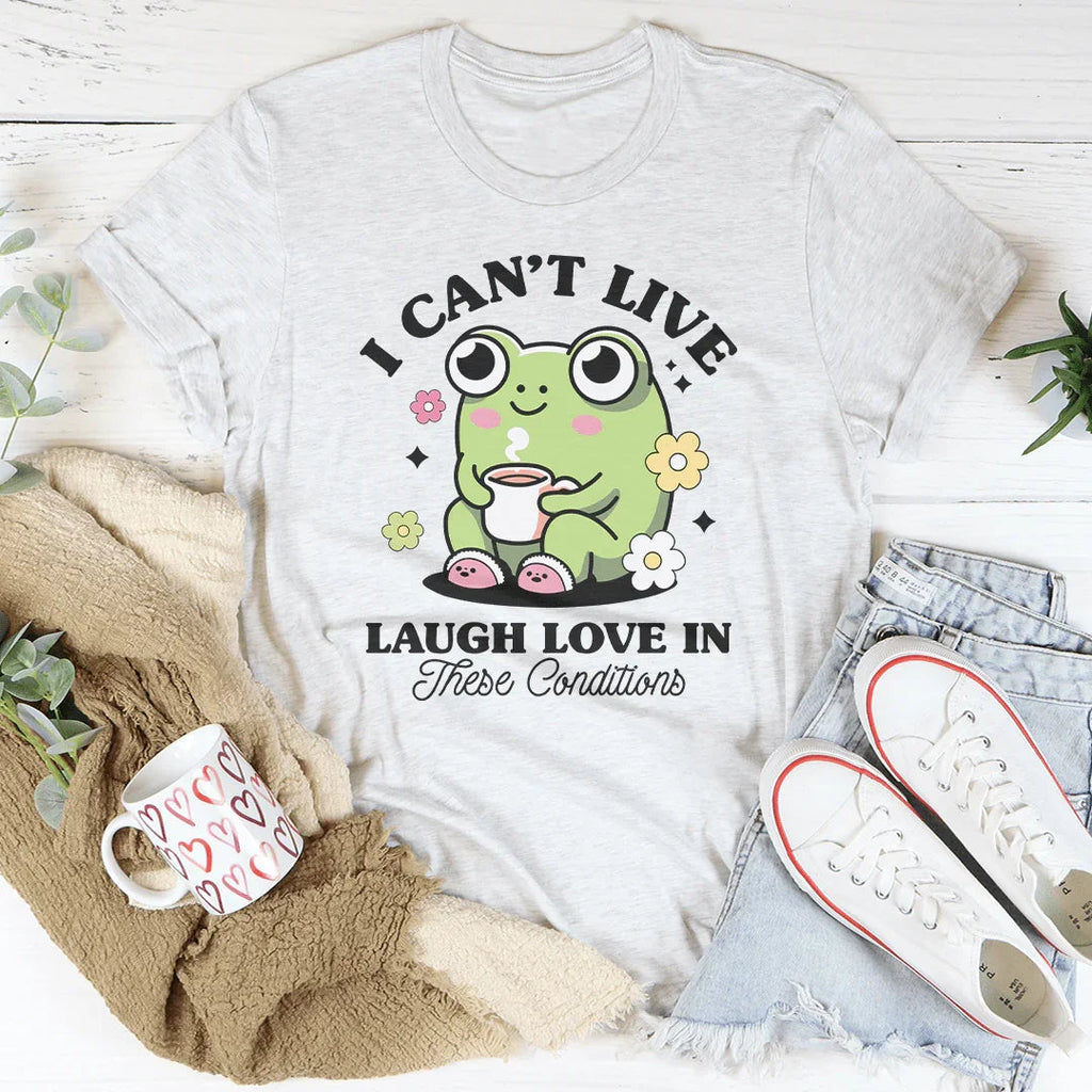I Can't Live Laugh Love In These Condition Tee product image 3