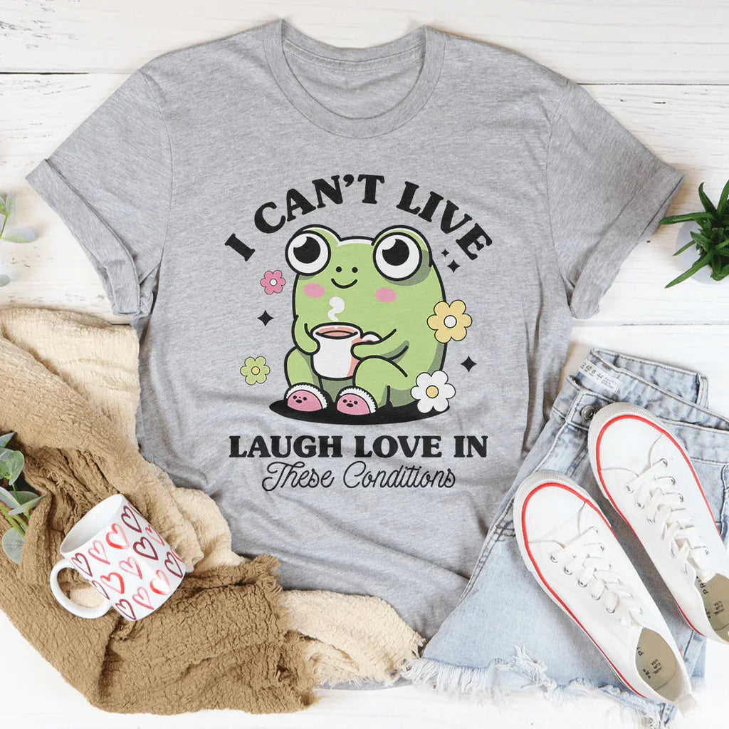 I Can't Live Laugh Love In These Condition Tee product image 4