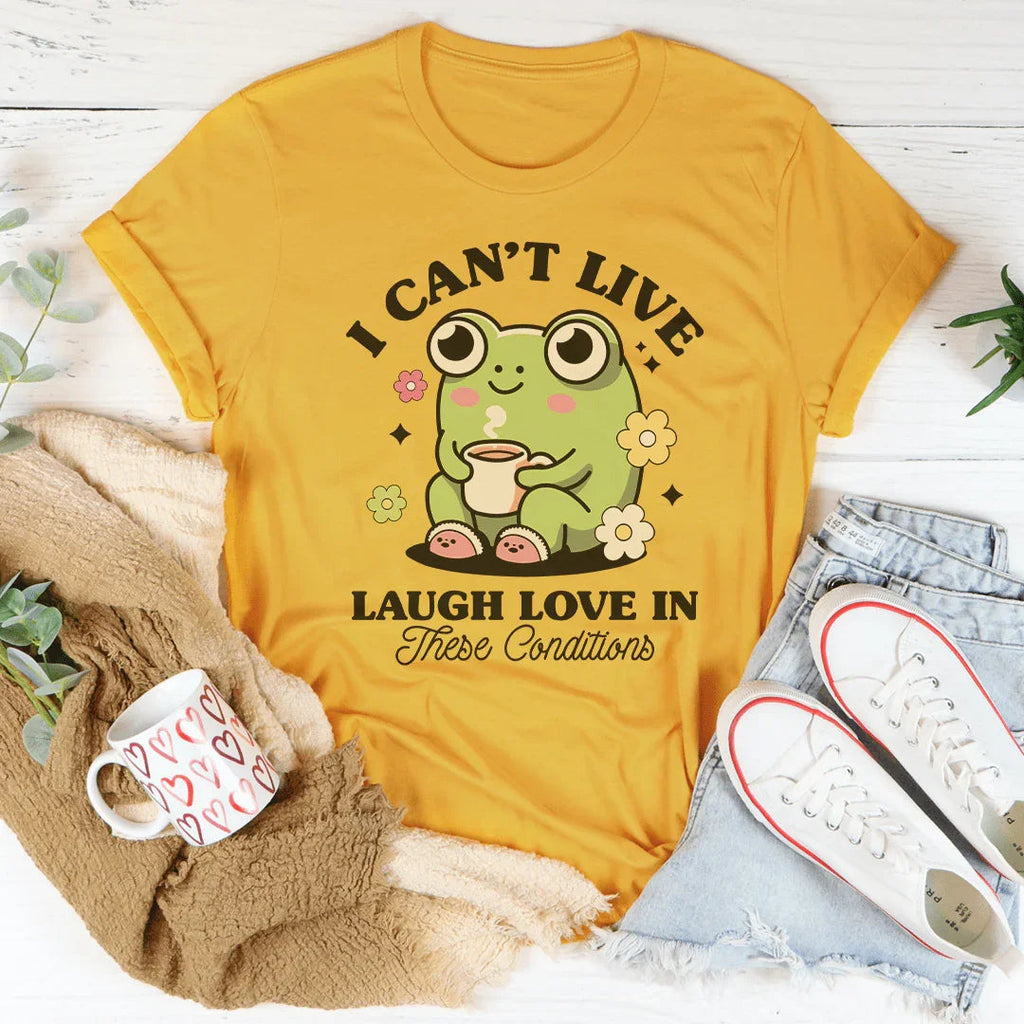 I Can't Live Laugh Love In These Condition Tee product image 1