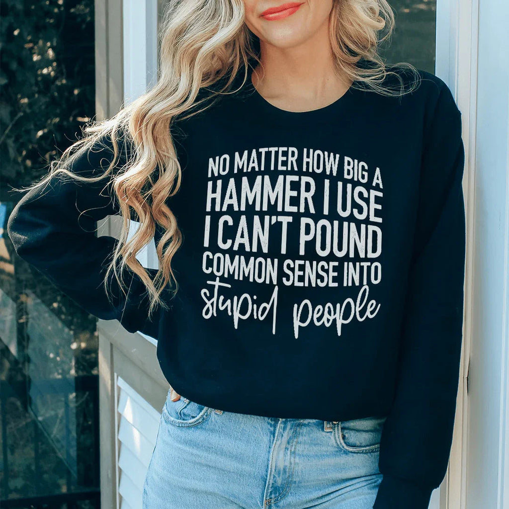 I Can't Pound Common Sense Into Stupid People Sweatshirt product image 1