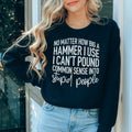 I Can't Pound Common Sense Into Stupid People Sweatshirt product image 1