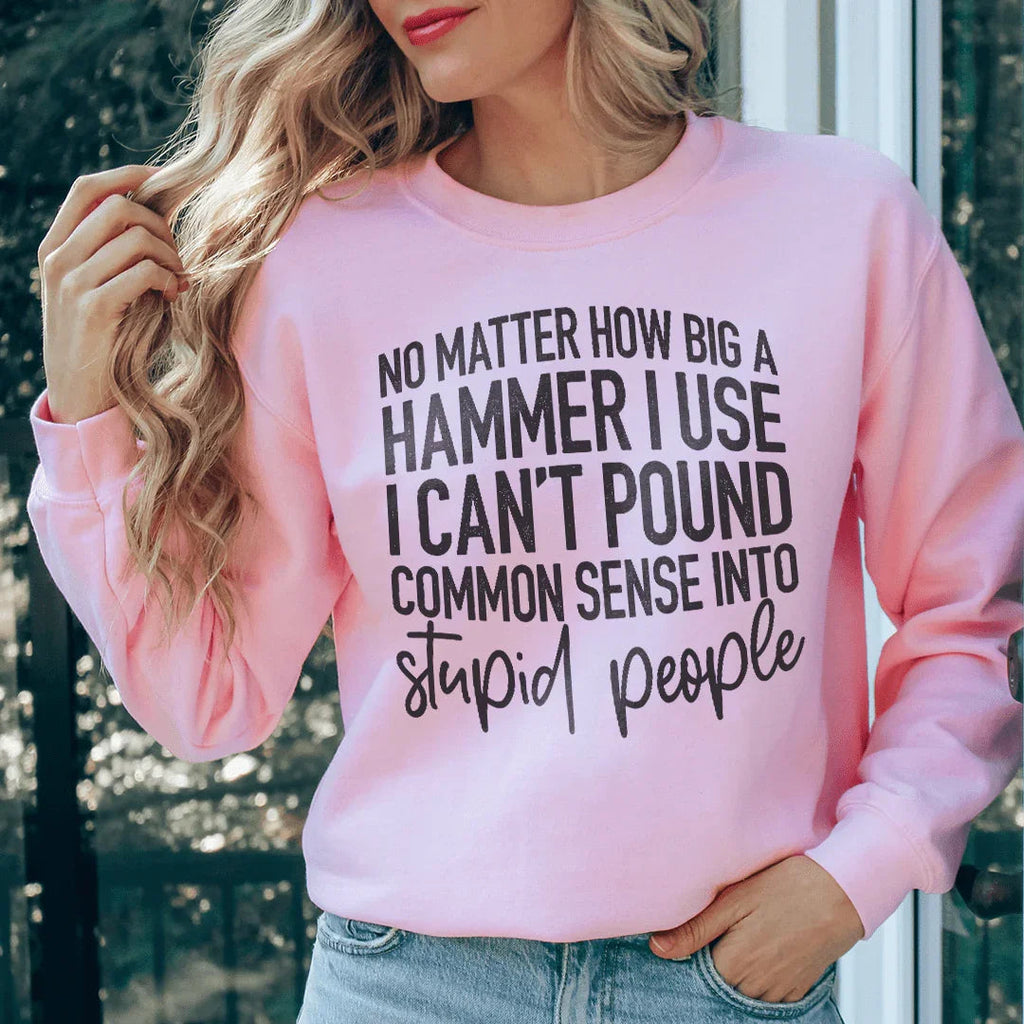 I Can't Pound Common Sense Into Stupid People Sweatshirt product image 3