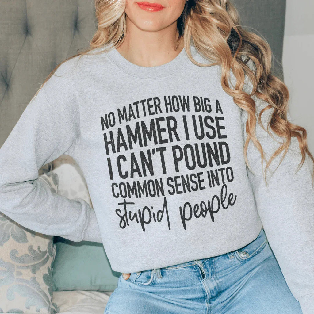 I Can't Pound Common Sense Into Stupid People Sweatshirt product image 2