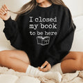 I Closed My Book To Be Here Sweatshirt product image 1
