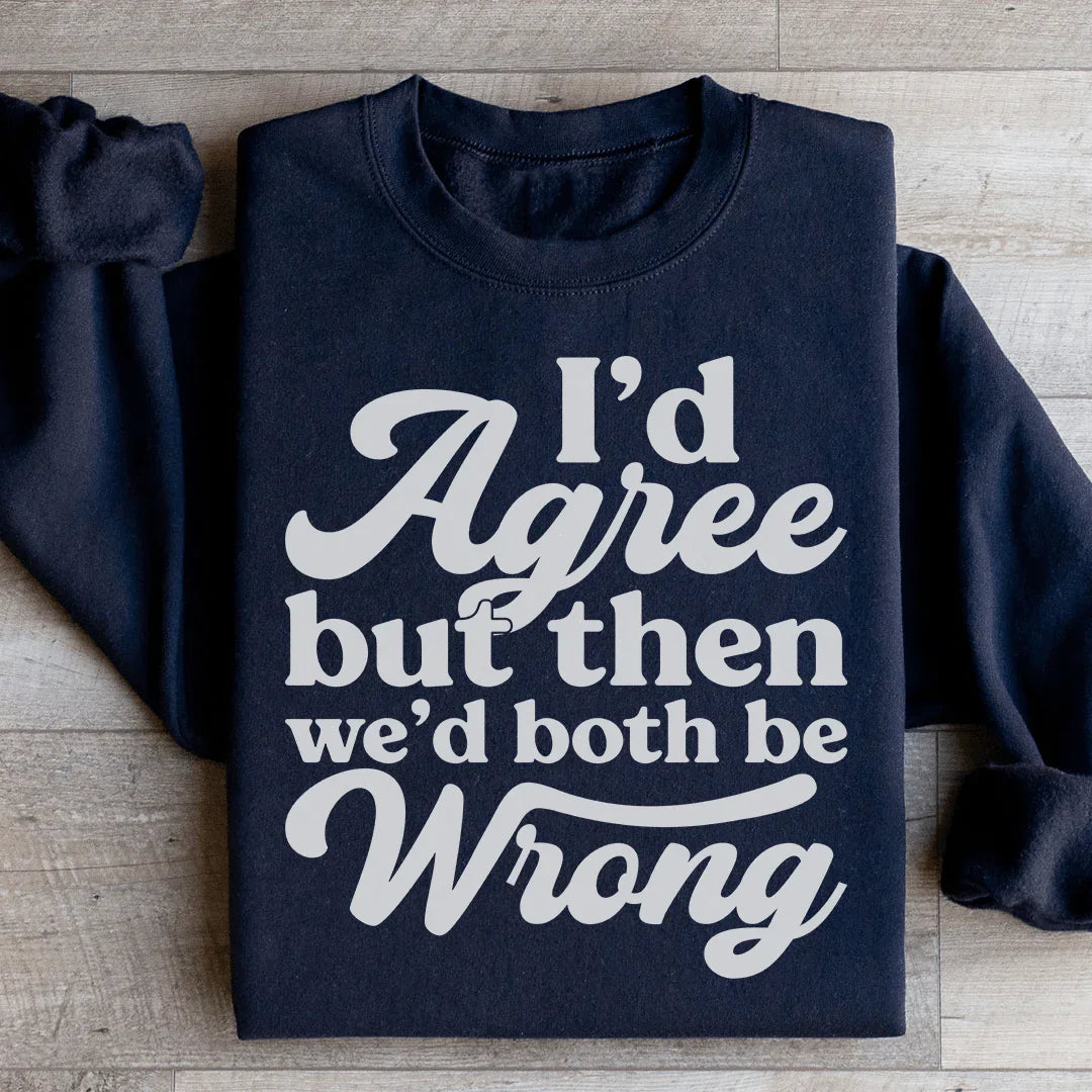 I'd Agree But Then We'd Both Be Wrong Sweatshirt product image 2