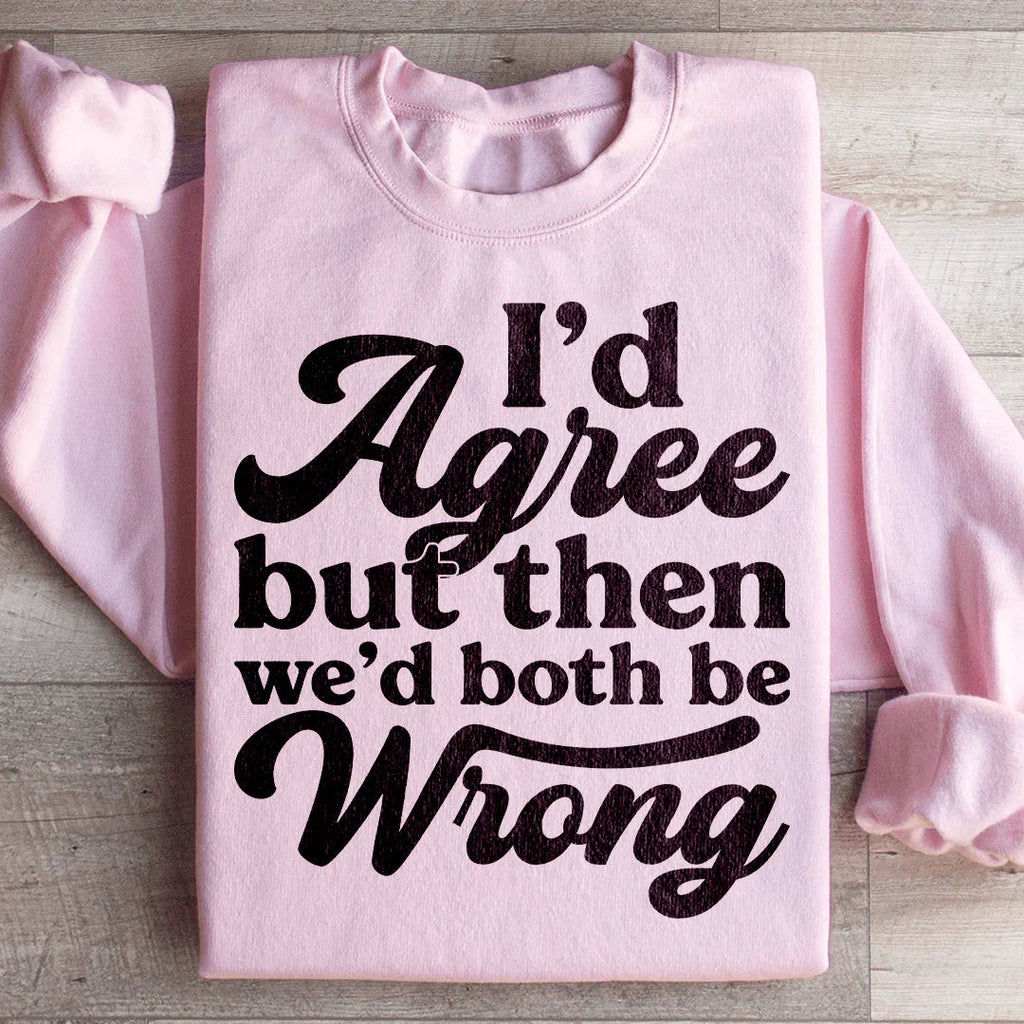 I'd Agree But Then We'd Both Be Wrong Sweatshirt product image 4