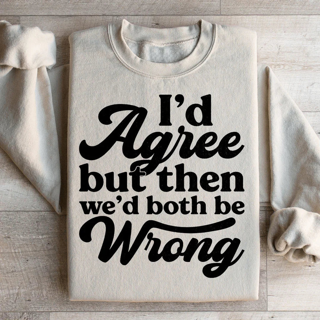I'd Agree But Then We'd Both Be Wrong Sweatshirt product image 3
